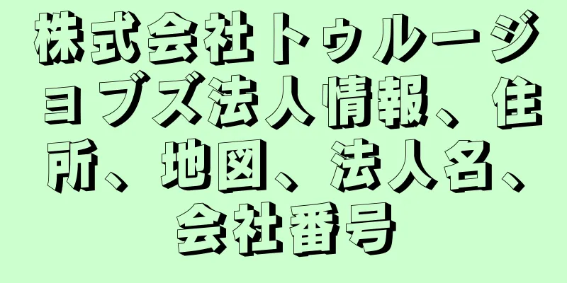 株式会社トゥルージョブズ法人情報、住所、地図、法人名、会社番号