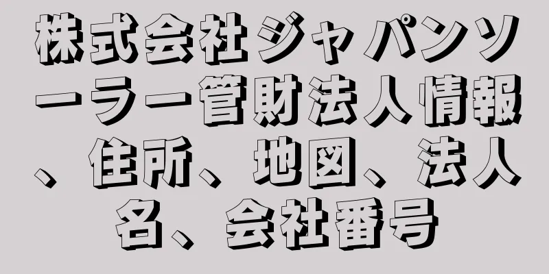 株式会社ジャパンソーラー管財法人情報、住所、地図、法人名、会社番号