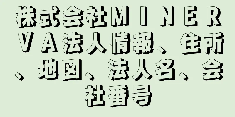 株式会社ＭＩＮＥＲＶＡ法人情報、住所、地図、法人名、会社番号