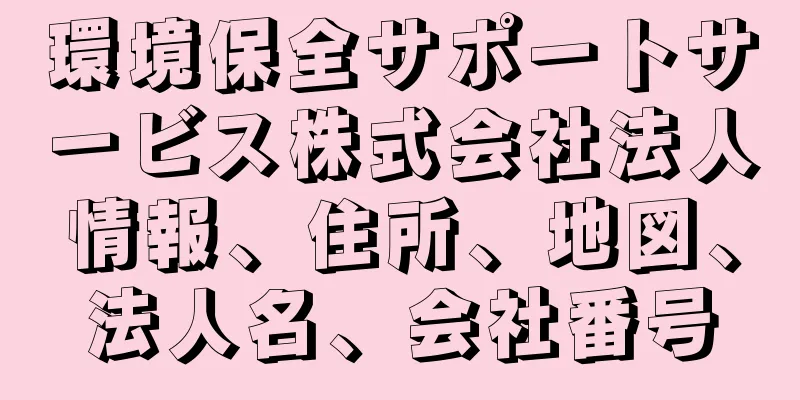環境保全サポートサービス株式会社法人情報、住所、地図、法人名、会社番号