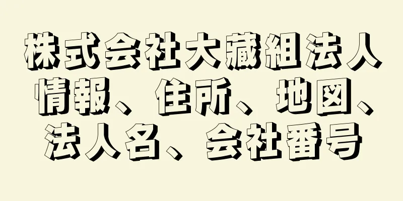 株式会社大藏組法人情報、住所、地図、法人名、会社番号