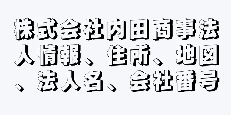 株式会社内田商事法人情報、住所、地図、法人名、会社番号