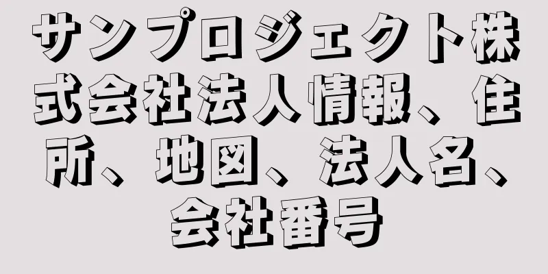 サンプロジェクト株式会社法人情報、住所、地図、法人名、会社番号