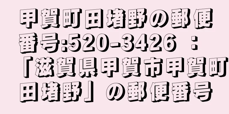 甲賀町田堵野の郵便番号:520-3426 ： 「滋賀県甲賀市甲賀町田堵野」の郵便番号