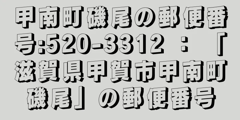 甲南町磯尾の郵便番号:520-3312 ： 「滋賀県甲賀市甲南町磯尾」の郵便番号