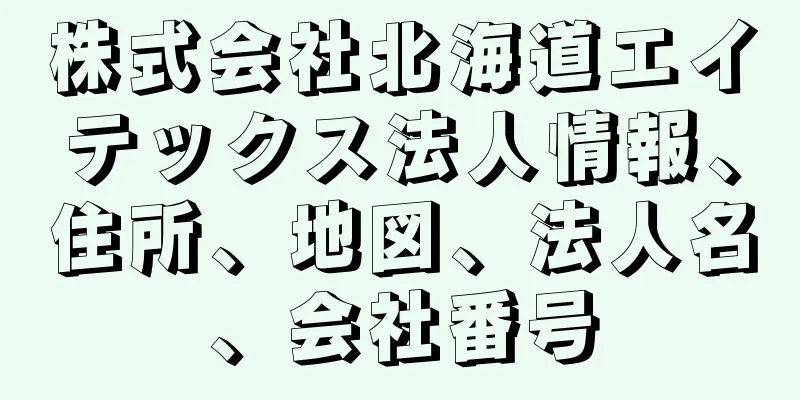 株式会社北海道エイテックス法人情報、住所、地図、法人名、会社番号