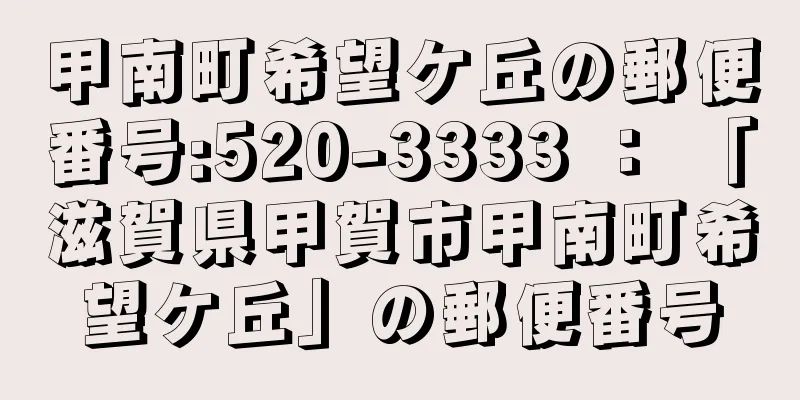 甲南町希望ケ丘の郵便番号:520-3333 ： 「滋賀県甲賀市甲南町希望ケ丘」の郵便番号