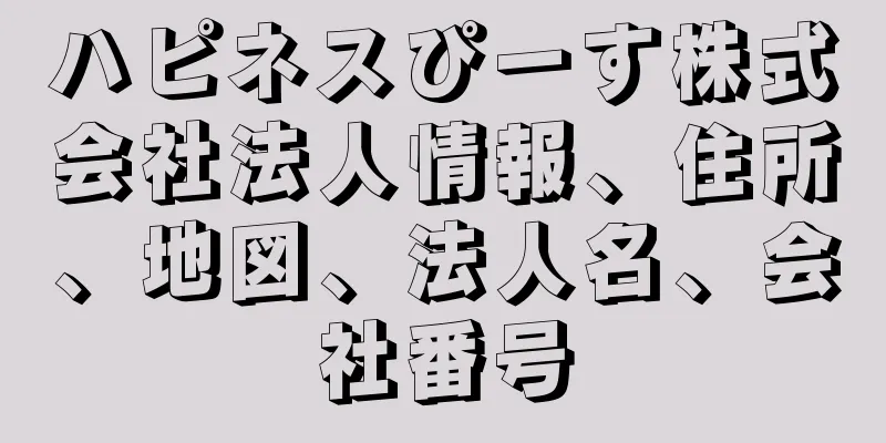 ハピネスぴーす株式会社法人情報、住所、地図、法人名、会社番号