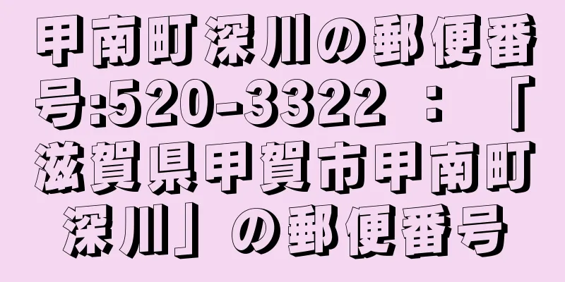 甲南町深川の郵便番号:520-3322 ： 「滋賀県甲賀市甲南町深川」の郵便番号