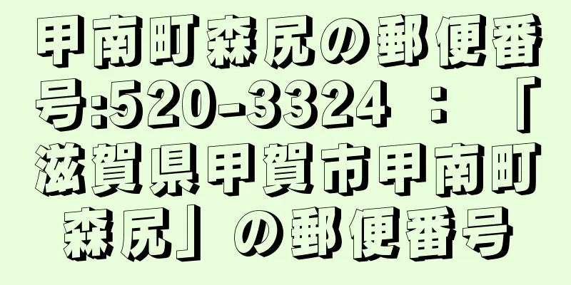 甲南町森尻の郵便番号:520-3324 ： 「滋賀県甲賀市甲南町森尻」の郵便番号