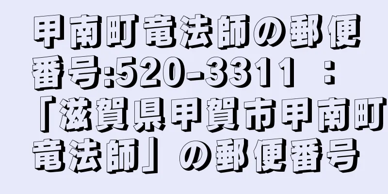 甲南町竜法師の郵便番号:520-3311 ： 「滋賀県甲賀市甲南町竜法師」の郵便番号