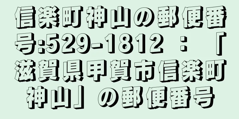 信楽町神山の郵便番号:529-1812 ： 「滋賀県甲賀市信楽町神山」の郵便番号