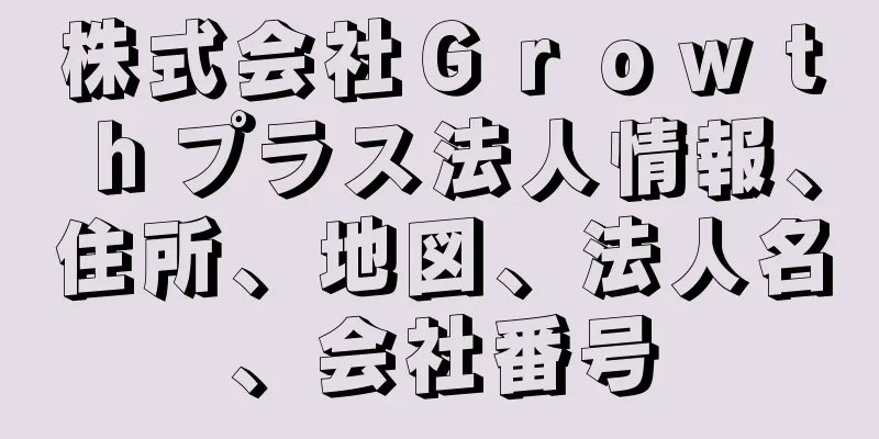 株式会社Ｇｒｏｗｔｈプラス法人情報、住所、地図、法人名、会社番号