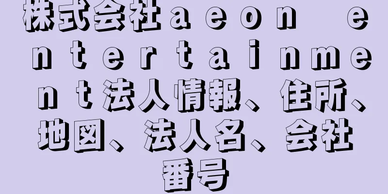 株式会社ａｅｏｎ　ｅｎｔｅｒｔａｉｎｍｅｎｔ法人情報、住所、地図、法人名、会社番号