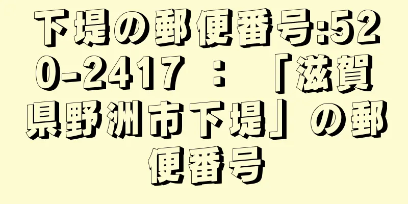 下堤の郵便番号:520-2417 ： 「滋賀県野洲市下堤」の郵便番号