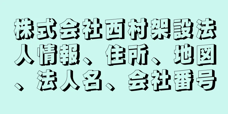 株式会社西村架設法人情報、住所、地図、法人名、会社番号