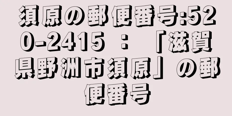 須原の郵便番号:520-2415 ： 「滋賀県野洲市須原」の郵便番号