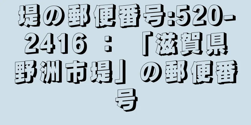 堤の郵便番号:520-2416 ： 「滋賀県野洲市堤」の郵便番号