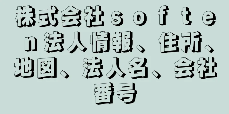 株式会社ｓｏｆｔｅｎ法人情報、住所、地図、法人名、会社番号