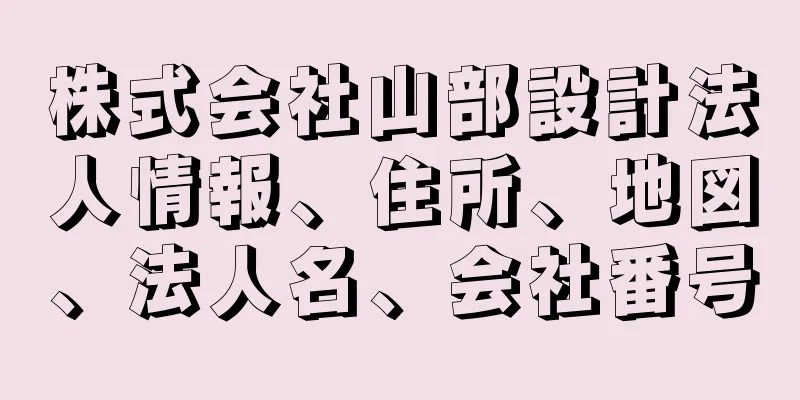 株式会社山部設計法人情報、住所、地図、法人名、会社番号