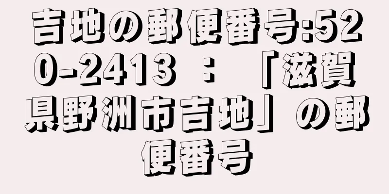 吉地の郵便番号:520-2413 ： 「滋賀県野洲市吉地」の郵便番号