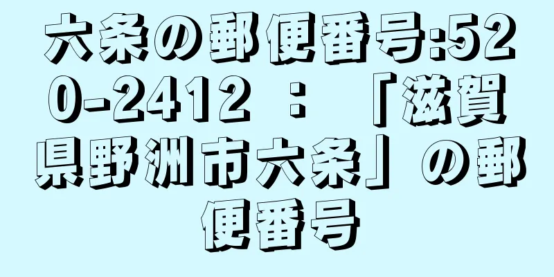 六条の郵便番号:520-2412 ： 「滋賀県野洲市六条」の郵便番号