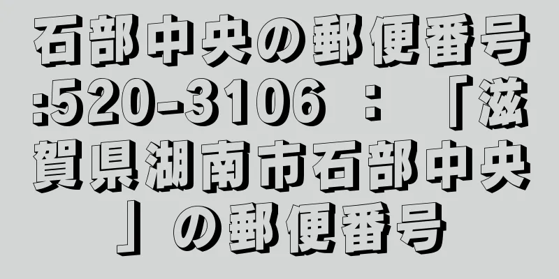 石部中央の郵便番号:520-3106 ： 「滋賀県湖南市石部中央」の郵便番号