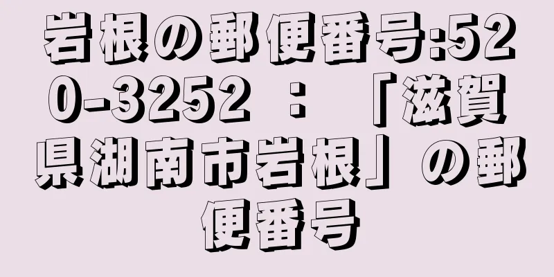 岩根の郵便番号:520-3252 ： 「滋賀県湖南市岩根」の郵便番号