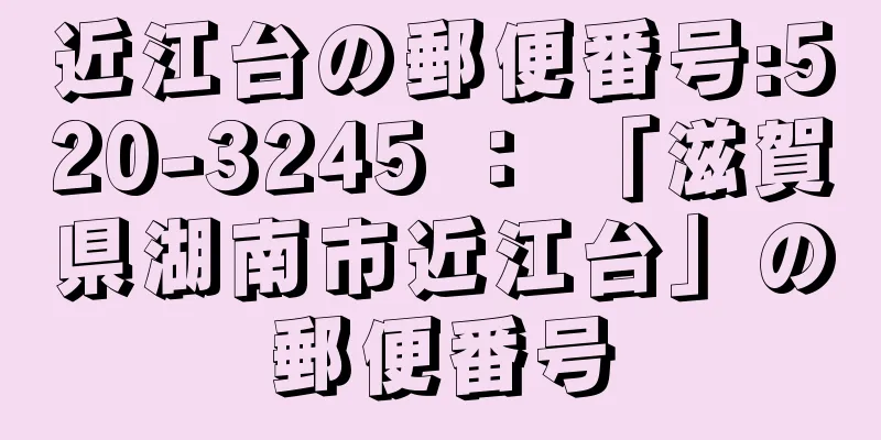 近江台の郵便番号:520-3245 ： 「滋賀県湖南市近江台」の郵便番号