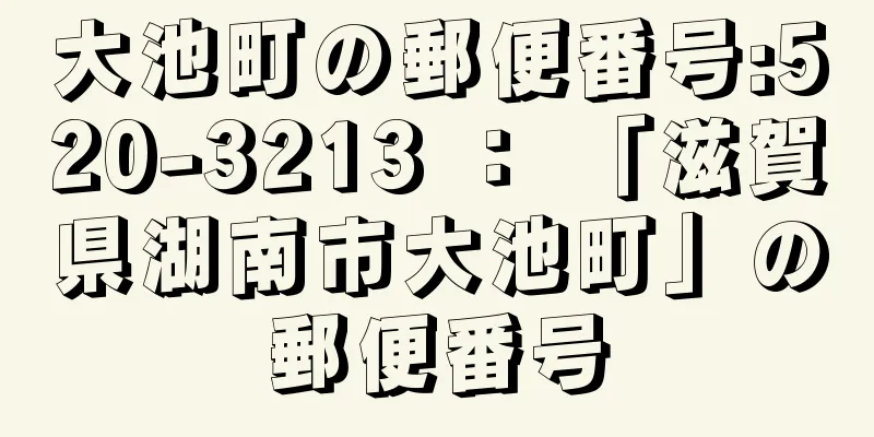 大池町の郵便番号:520-3213 ： 「滋賀県湖南市大池町」の郵便番号