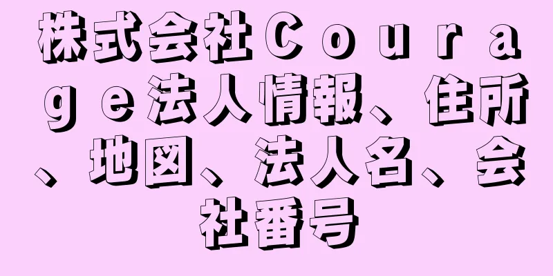 株式会社Ｃｏｕｒａｇｅ法人情報、住所、地図、法人名、会社番号