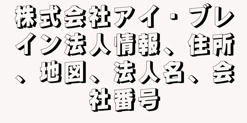 株式会社アイ・ブレイン法人情報、住所、地図、法人名、会社番号