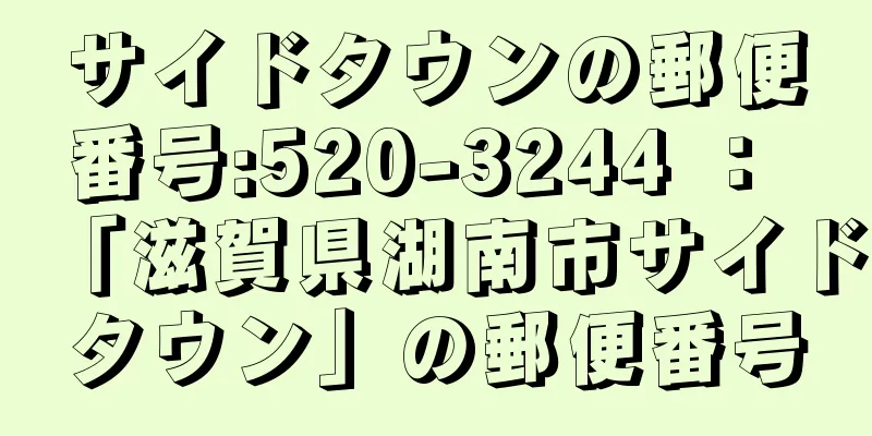 サイドタウンの郵便番号:520-3244 ： 「滋賀県湖南市サイドタウン」の郵便番号