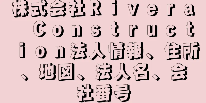 株式会社Ｒｉｖｅｒａ　Ｃｏｎｓｔｒｕｃｔｉｏｎ法人情報、住所、地図、法人名、会社番号