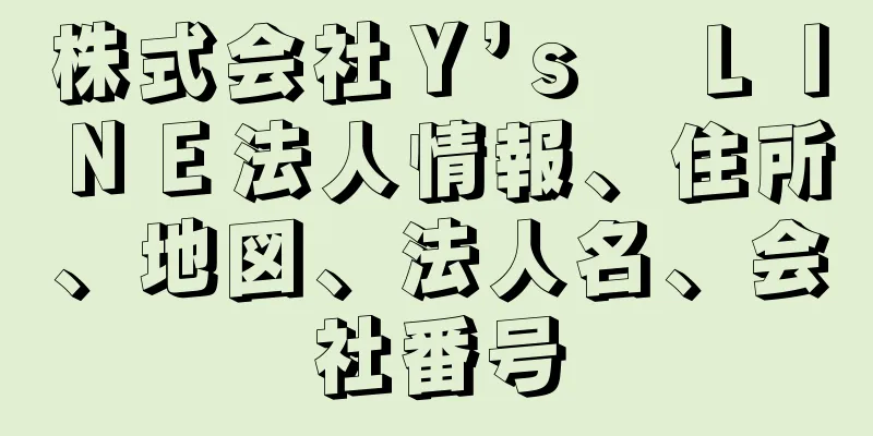 株式会社Ｙ’ｓ　ＬＩＮＥ法人情報、住所、地図、法人名、会社番号