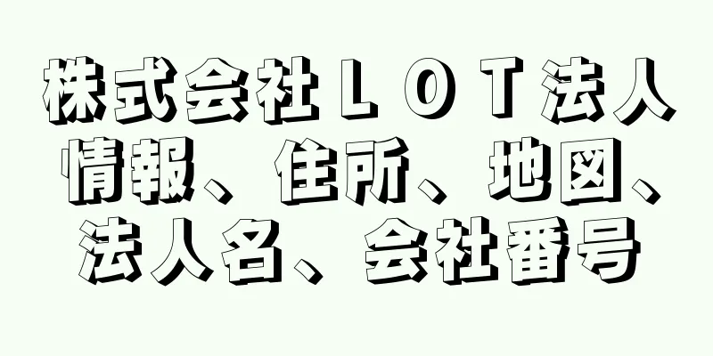 株式会社ＬＯＴ法人情報、住所、地図、法人名、会社番号