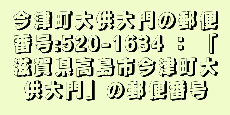 今津町大供大門の郵便番号:520-1634 ： 「滋賀県高島市今津町大供大門」の郵便番号