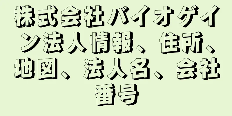 株式会社バイオゲイン法人情報、住所、地図、法人名、会社番号