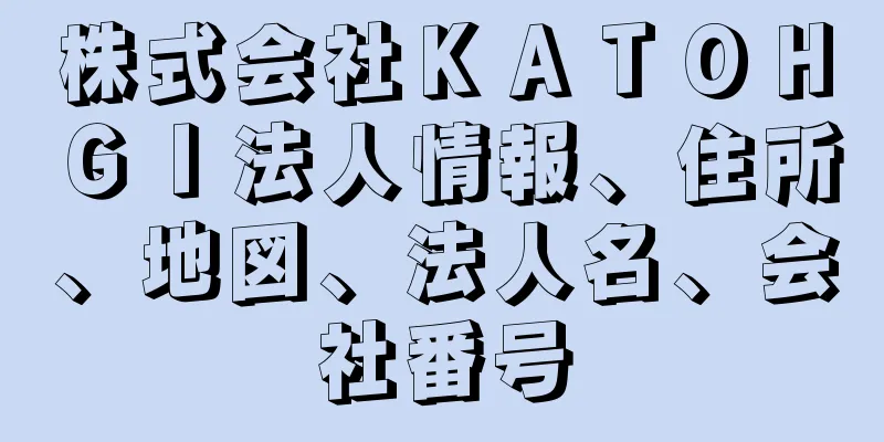 株式会社ＫＡＴＯＨＧＩ法人情報、住所、地図、法人名、会社番号