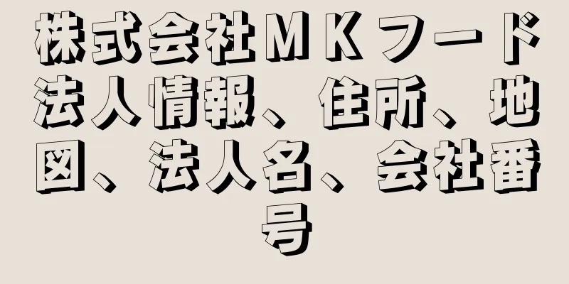 株式会社ＭＫフード法人情報、住所、地図、法人名、会社番号