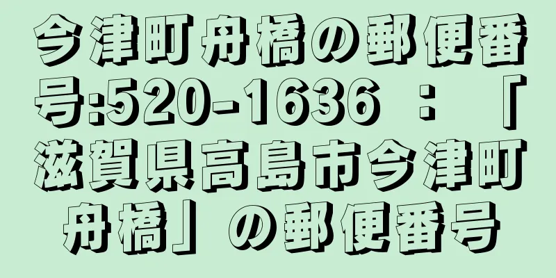 今津町舟橋の郵便番号:520-1636 ： 「滋賀県高島市今津町舟橋」の郵便番号