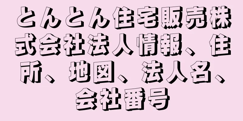 とんとん住宅販売株式会社法人情報、住所、地図、法人名、会社番号