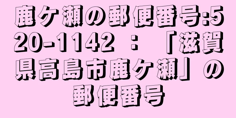 鹿ケ瀬の郵便番号:520-1142 ： 「滋賀県高島市鹿ケ瀬」の郵便番号