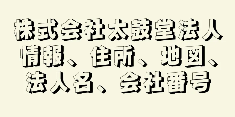 株式会社太鼓堂法人情報、住所、地図、法人名、会社番号