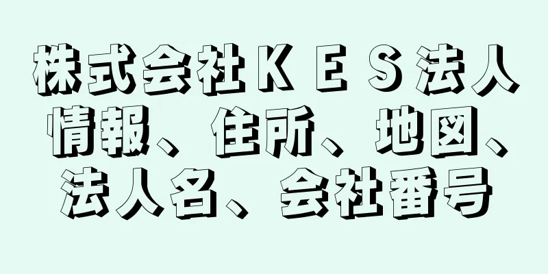 株式会社ＫＥＳ法人情報、住所、地図、法人名、会社番号