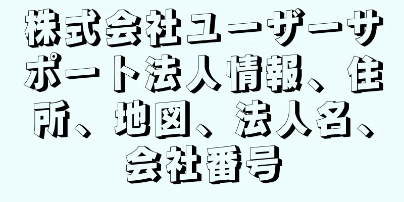 株式会社ユーザーサポート法人情報、住所、地図、法人名、会社番号