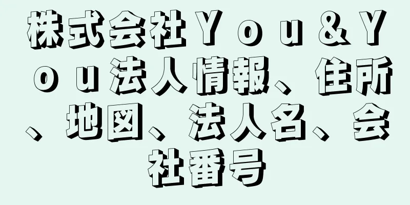 株式会社Ｙｏｕ＆Ｙｏｕ法人情報、住所、地図、法人名、会社番号