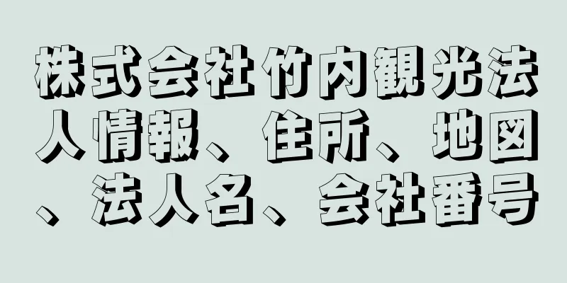 株式会社竹内観光法人情報、住所、地図、法人名、会社番号