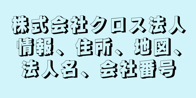 株式会社クロス法人情報、住所、地図、法人名、会社番号