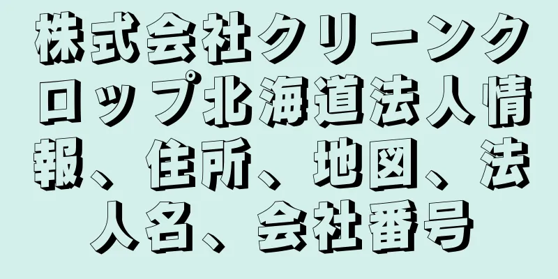 株式会社クリーンクロップ北海道法人情報、住所、地図、法人名、会社番号